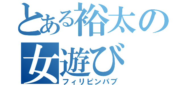 とある裕太の女遊び（フィリピンパブ）