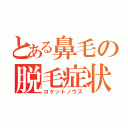 とある鼻毛の脱毛症状（ロケットノウズ）