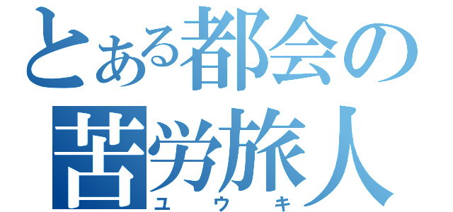 とある都会の苦労旅人（ユウキ）