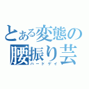 とある変態の腰振り芸（ハードゲイ）