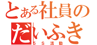 とある社員のだいふき（５Ｓ活動）