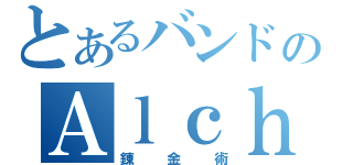 とあるバンドのＡｌｃｈｅｍｙ （錬金術）