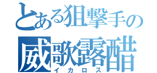 とある狙撃手の威歌露醋（イカロス）