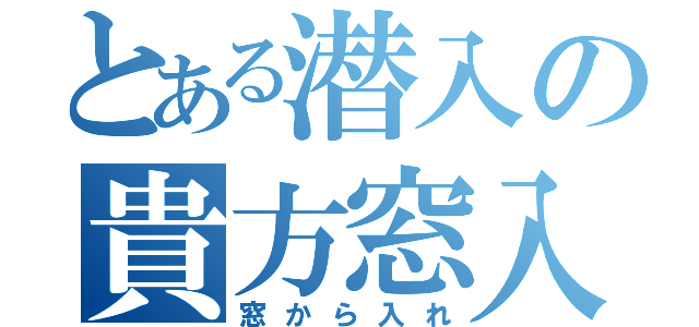 とある潜入の貴方窓入（窓から入れ）