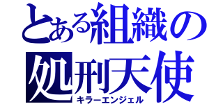 とある組織の処刑天使（キラーエンジェル）