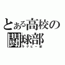 とある高校の闘球部（ラグビー部）