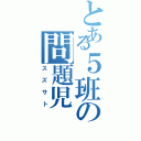 とある５班の問題児（スズサト）