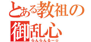 とある教祖の御乱心（らんらんるー☆）