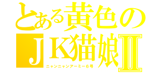 とある黄色のＪＫ猫娘Ⅱ（ニャンニャンアーミー６号）