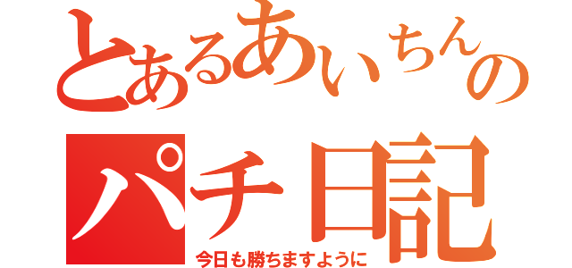 とあるあいちんのパチ日記（今日も勝ちますように）