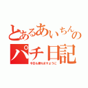 とあるあいちんのパチ日記（今日も勝ちますように）