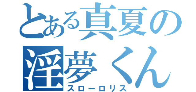 とある真夏の淫夢くん（スローロリス）
