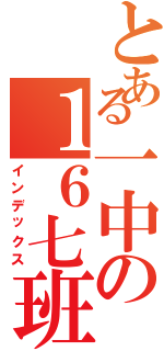 とある一中の１６七班（インデックス）