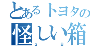 とあるトヨタの怪しい箱（ｂＢ）