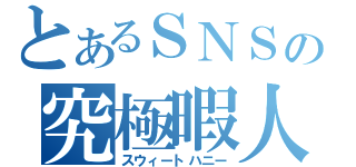 とあるＳＮＳの究極暇人（スウィートハニー）