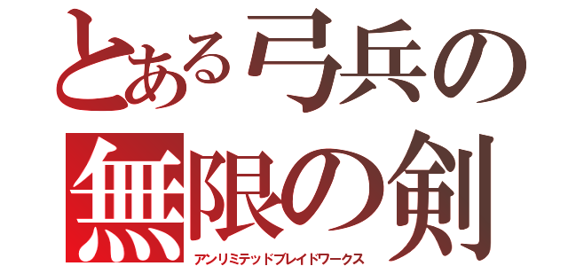 とある弓兵の無限の剣製（アンリミテッドブレイドワークス）