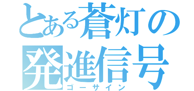 とある蒼灯の発進信号（ゴーサイン）