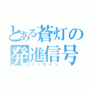 とある蒼灯の発進信号（ゴーサイン）