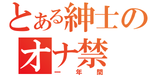 とある紳士のオナ禁（一年間）