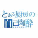 とある厨房の自己陶酔（ナルシシズム）