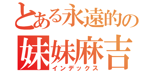 とある永遠的の妹妹麻吉（インデックス）