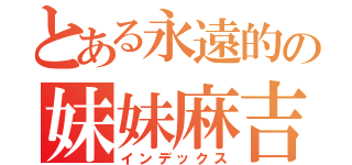 とある永遠的の妹妹麻吉（インデックス）