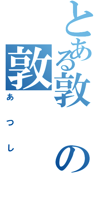 とある敦の敦（あつし）