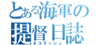 とある海軍の提督日誌（ネコラッシュ）