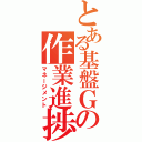 とある基盤Ｇの作業進捗管理Ⅱ（マネージメント）