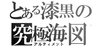 とある漆黒の究極海図（アルティメット）