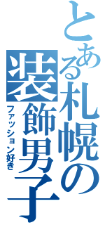 とある札幌の装飾男子（ファッション好き）