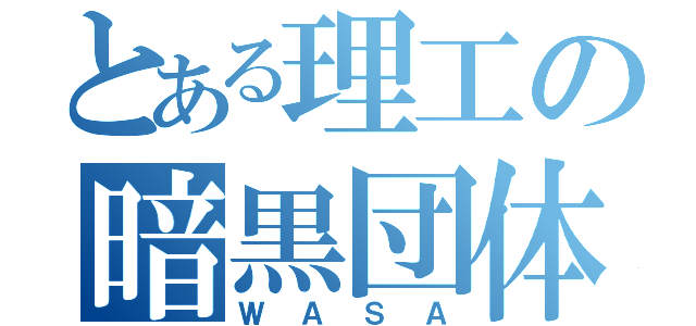 とある理工の暗黒団体（ＷＡＳＡ）