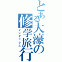 とある大濠の修学旅行（インデックス）