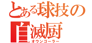 とある球技の自滅厨（オウンゴーラー）