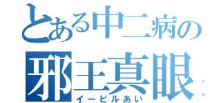 とある中二病の邪王真眼（イービルあい）