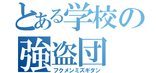 とある学校の強盗団（フクメンミズギダン）