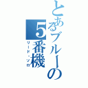 とあるブルーの５番機（リード・ソロ）