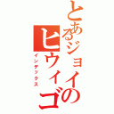 とあるジョイのヒウィゴー（インデックス）