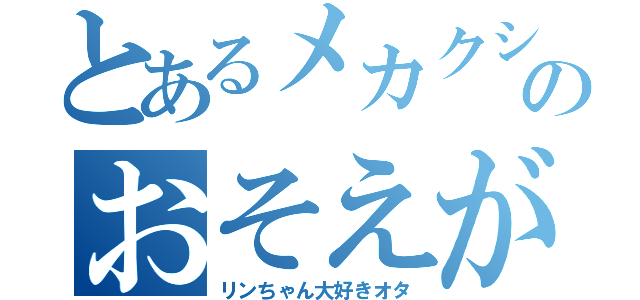 とあるメカクシのおそえがわ（リンちゃん大好きオタ）