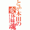 とある本田の変体妹魂（シスターコンプレックル）