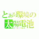 とある環境の太陽電池（ソーラーパネル）