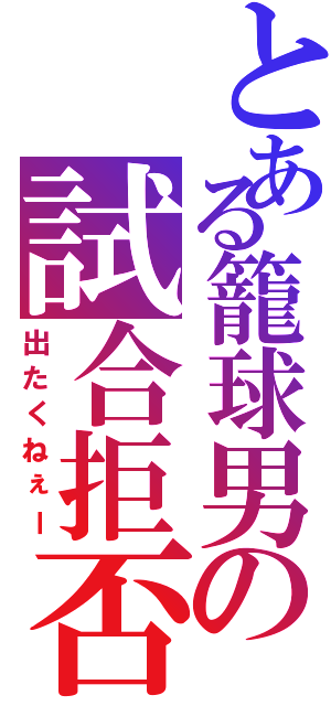 とある籠球男の試合拒否（出たくねぇー）