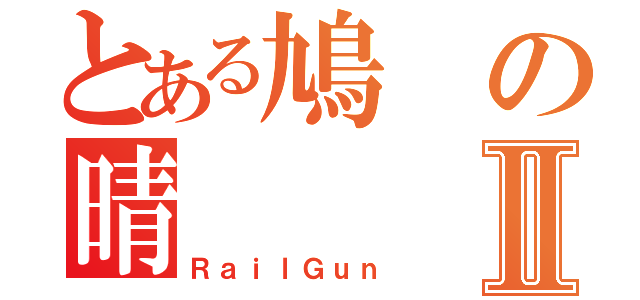 とある鳩の晴Ⅱ（ＲａｉｌＧｕｎ）