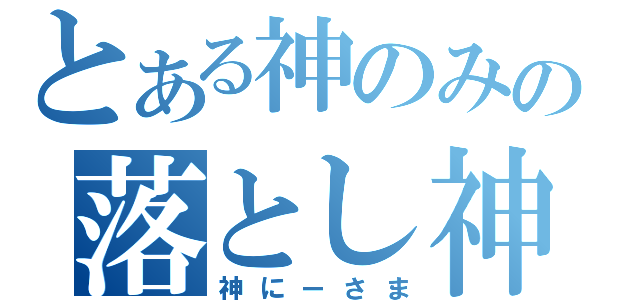 とある神のみの落とし神（神にーさま）