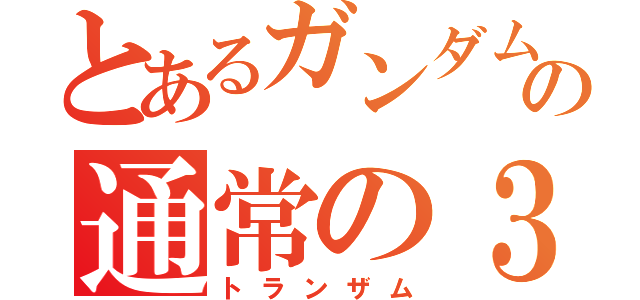 とあるガンダムの通常の３倍（トランザム）