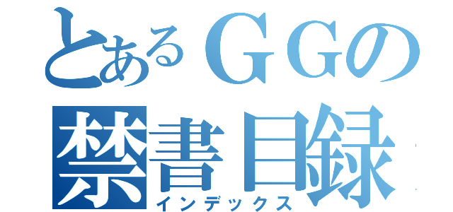 とあるＧＧの禁書目録（インデックス）