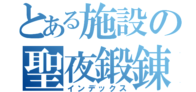 とある施設の聖夜鍛錬（インデックス）