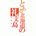 とある北海道の礼文島（ワカラン）