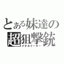 とある妹達の超狙撃銃（メタルイーター）