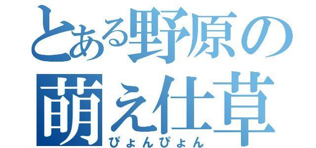 とある野原の萌え仕草（ぴょんぴょん）